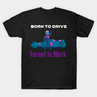 Born to Drive, Forced to Work T-Shirt